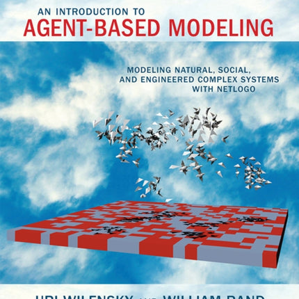 An Introduction to Agent-Based Modeling: Modeling Natural, Social, and Engineered Complex Systems with NetLogo