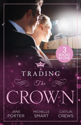 Trading The Crown: Not Fit for a King (A Royal Scandal) / Helios Crowns His Mistress / The Billionaire's Secret Princess