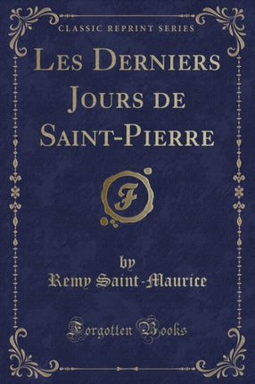 Les Derniers Jours de SaintPierre Classic Reprint