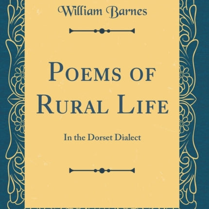 Poems of Rural Life In the Dorset Dialect Classic Reprint