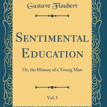 Sentimental Education Vol. 5 Or the History of a Young Man Classic Reprint