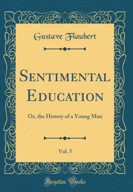 Sentimental Education Vol. 5 Or the History of a Young Man Classic Reprint