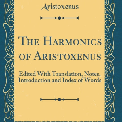 The Harmonics of Aristoxenus Edited With Translation Notes Introduction and Index of Words Classic Reprint