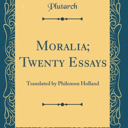 Moralia; Twenty Essays: Translated by Philemon Holland (Classic Reprint)