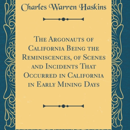 The Argonauts of California Being the Reminiscences of Scenes and Incidents That Occurred in California in Early Mining Days Classic Reprint