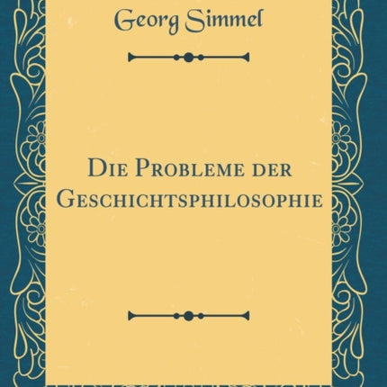 Die Probleme der Geschichtsphilosophie Classic Reprint