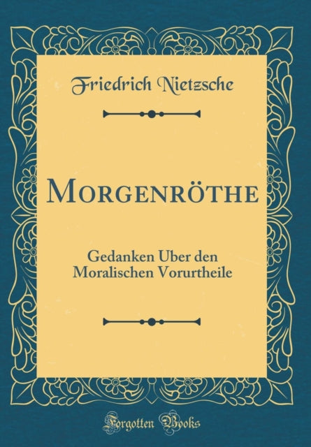 Morgenröthe Gedanken Über den Moralischen Vorurtheile Classic Reprint