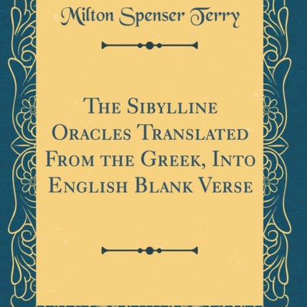 The Sibylline Oracles Translated From the Greek Into English Blank Verse Classic Reprint