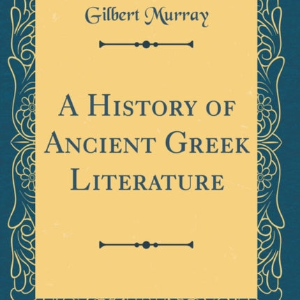 A History of Ancient Greek Literature Classic Reprint