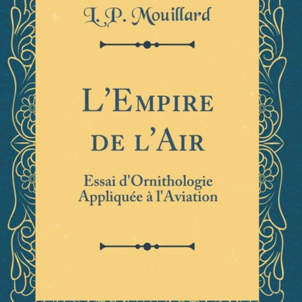LEmpire de lAir Essai dOrnithologie Appliquée à lAviation Classic Reprint