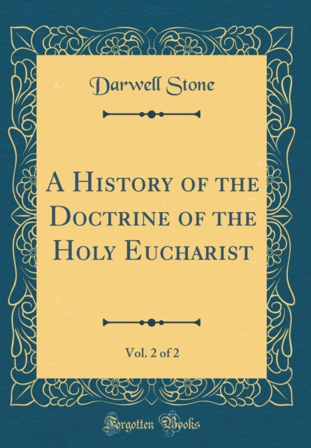 A History of the Doctrine of the Holy Eucharist Vol. 2 of 2 Classic Reprint
