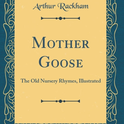 Mother Goose The Old Nursery Rhymes Illustrated Classic Reprint