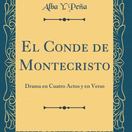 El Conde de Montecristo Drama en Cuatro Actos y en Verso Classic Reprint