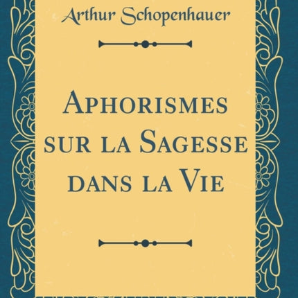 Aphorismes sur la Sagesse dans la Vie Classic Reprint