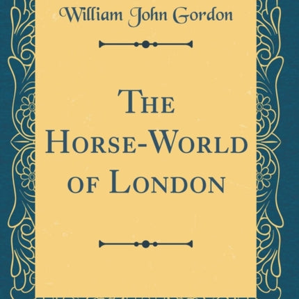 The HorseWorld of London Classic Reprint
