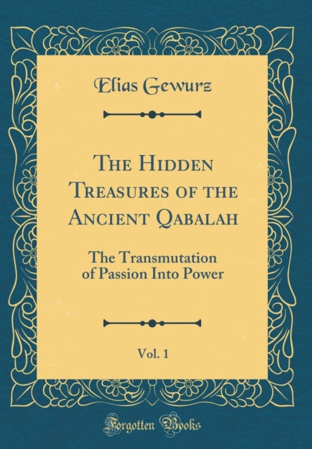 The Hidden Treasures of the Ancient Qabalah Vol. 1 The Transmutation of Passion Into Power Classic Reprint