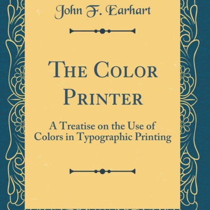 The Color Printer A Treatise on the Use of Colors in Typographic Printing Classic Reprint