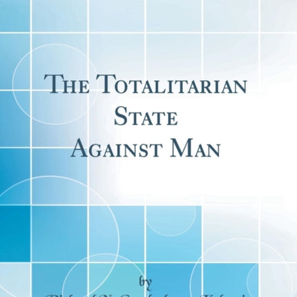 The Totalitarian State Against Man Classic Reprint