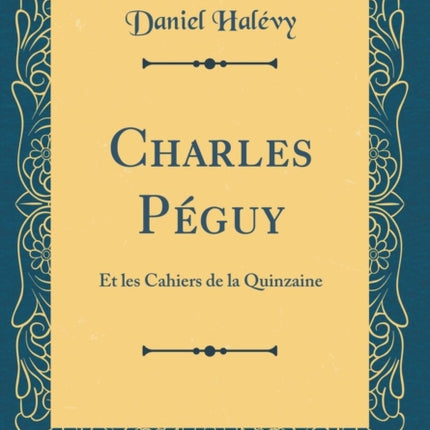 Charles Péguy Et les Cahiers de la Quinzaine Classic Reprint