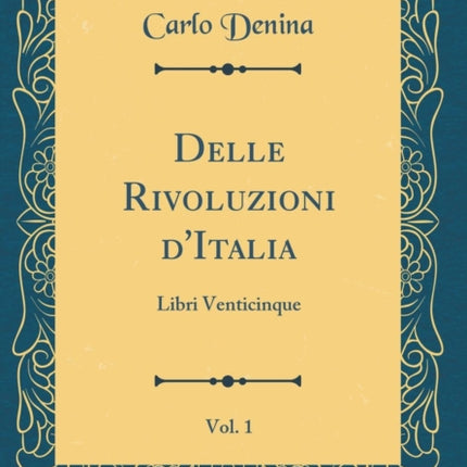 Delle Rivoluzioni dItalia Vol. 1 Libri Venticinque Classic Reprint