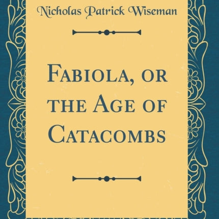 Fabiola or the Age of Catacombs Classic Reprint