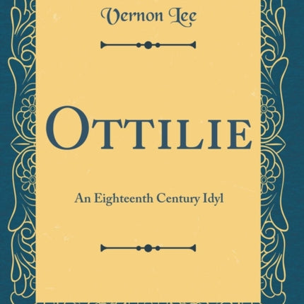 Ottilie An Eighteenth Century Idyl Classic Reprint