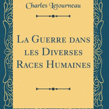 La Guerre dans les Diverses Races Humaines Classic Reprint