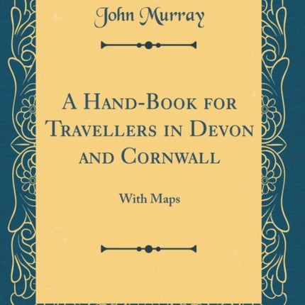 A Hand-Book for Travellers in Devon and Cornwall: With Maps (Classic Reprint)