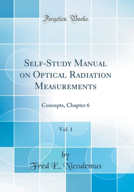 Self-Study Manual on Optical Radiation Measurements, Vol. 1: Concepts, Chapter 6 (Classic Reprint)