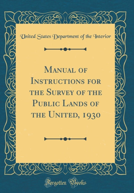 Manual of Instructions for the Survey of the Public Lands of the United 1930 Classic Reprint