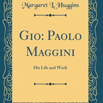 Gio Paolo Maggini His Life and Work Classic Reprint