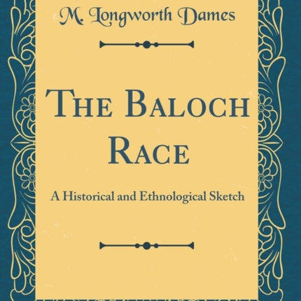 The Baloch Race A Historical and Ethnological Sketch Classic Reprint