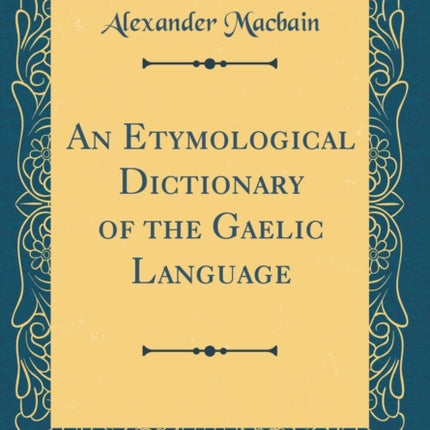 An Etymological Dictionary of the Gaelic Language Classic Reprint