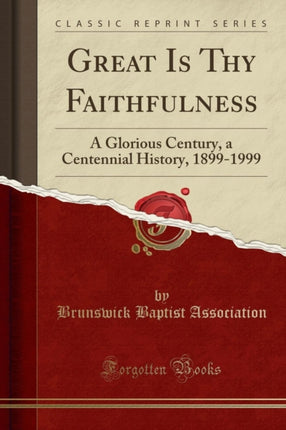 Great Is Thy Faithfulness A Glorious Century a Centennial History 18991999 Classic Reprint