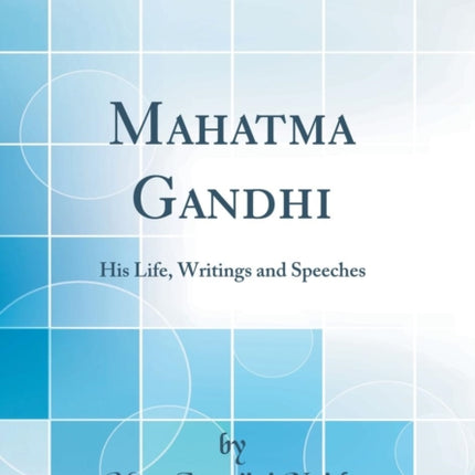 Mahatma Gandhi His Life Writings and Speeches Classic Reprint