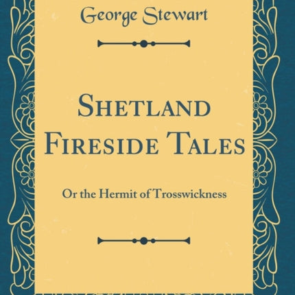 Shetland Fireside Tales Or the Hermit of Trosswickness Classic Reprint