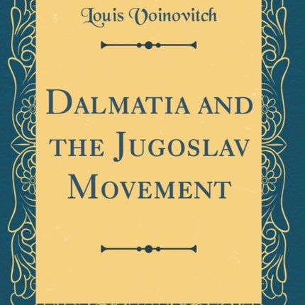 Dalmatia and the Jugoslav Movement Classic Reprint