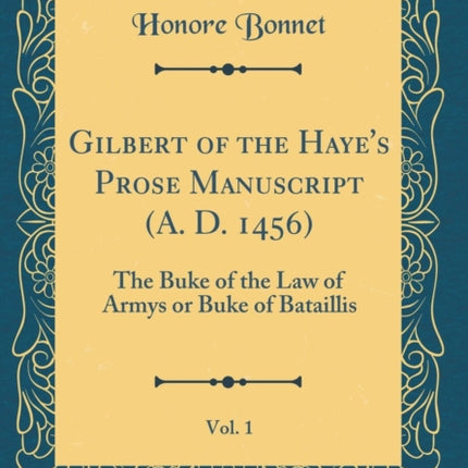 Gilbert of the Haye's Prose Manuscript (A. D. 1456), Vol. 1: The Buke of the Law of Armys or Buke of Bataillis (Classic Reprint)