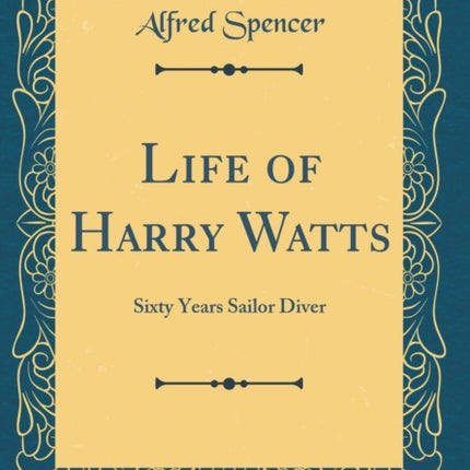 Life of Harry Watts Sixty Years Sailor Diver Classic Reprint