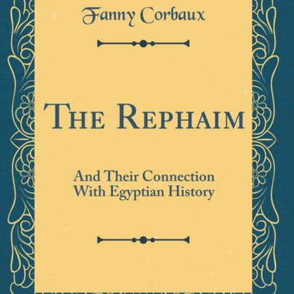 The Rephaim And Their Connection With Egyptian History Classic Reprint