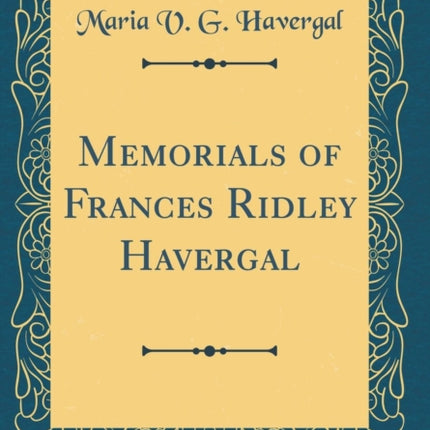 Memorials of Frances Ridley Havergal Classic Reprint