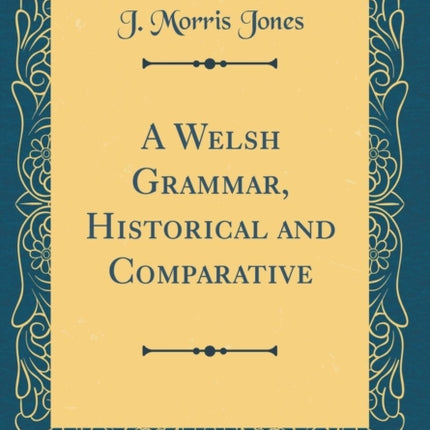 A Welsh Grammar Historical and Comparative Classic Reprint