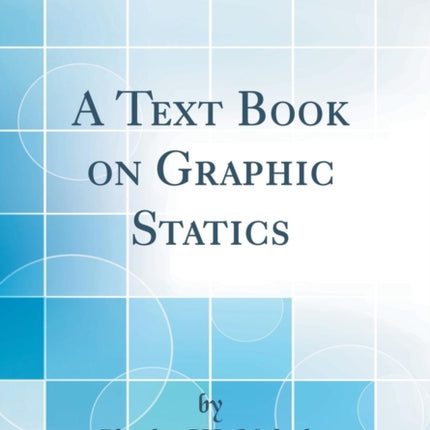 A Text Book on Graphic Statics Classic Reprint