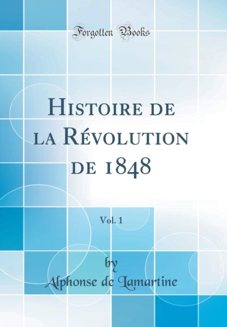 Histoire de la Révolution de 1848, Vol. 1 (Classic Reprint)