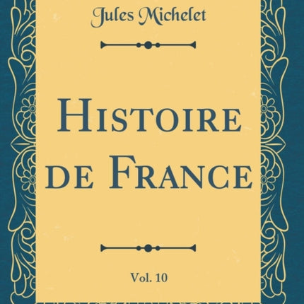 Histoire de France Vol. 10 Classic Reprint