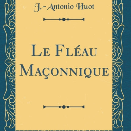 Le Fléau Maçonnique Classic Reprint