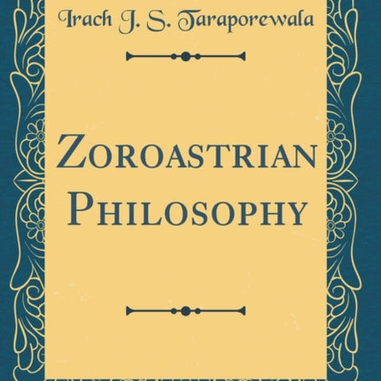 Zoroastrian Philosophy Classic Reprint