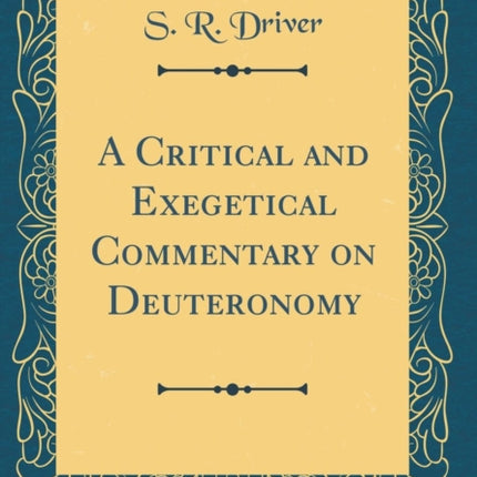 A Critical and Exegetical Commentary on Deuteronomy Classic Reprint