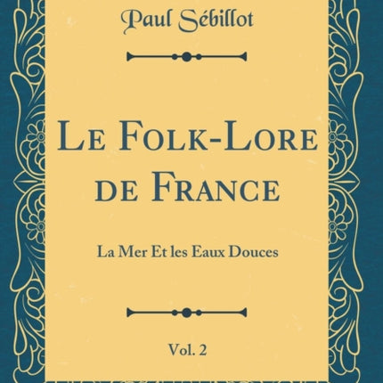 Le FolkLore de France Vol. 2 La Mer Et les Eaux Douces Classic Reprint