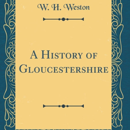 A History of Gloucestershire Classic Reprint